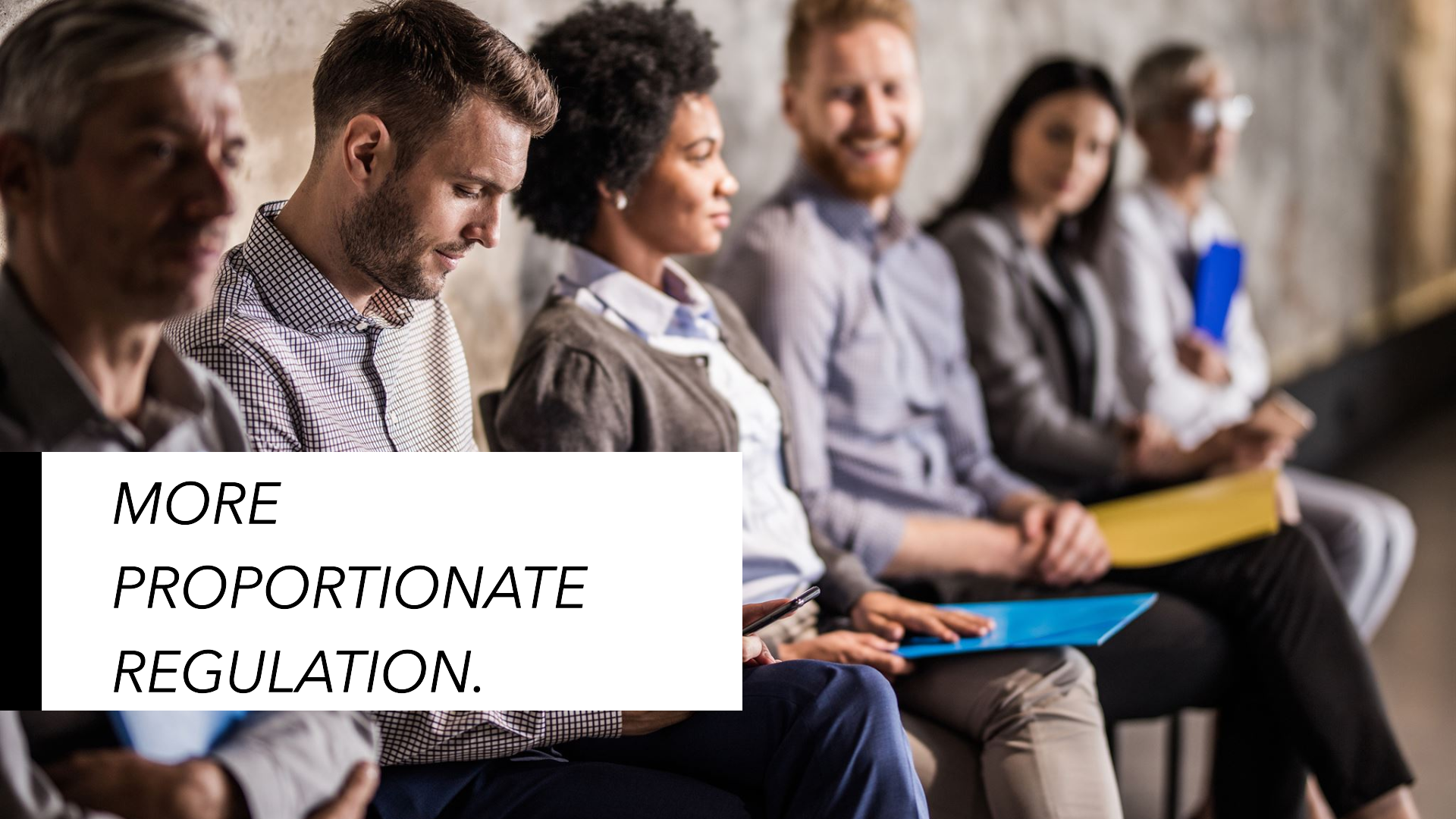 Are you frustrated by: More Proportionate Regulation